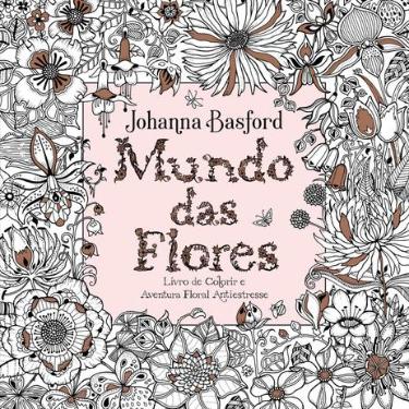 Livro de Colorir -  Antiestresse Mundo Das Flores Johanna Basford